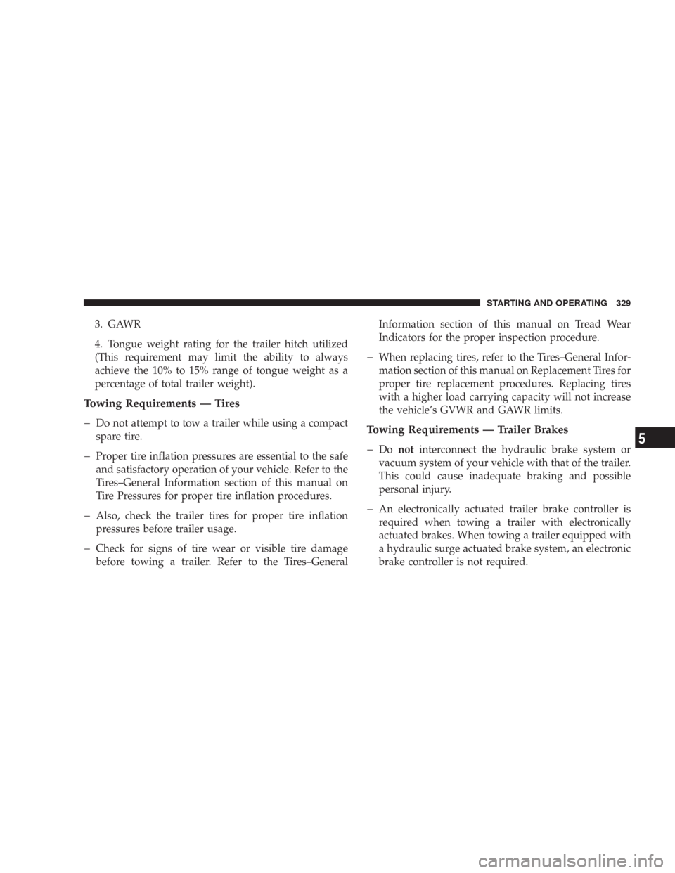 JEEP COMMANDER 2007 1.G User Guide 3. GAWR
4. Tongue weight rating for the trailer hitch utilized
(This requirement may limit the ability to always
achieve the 10% to 15% range of tongue weight as a
percentage of total trailer weight).