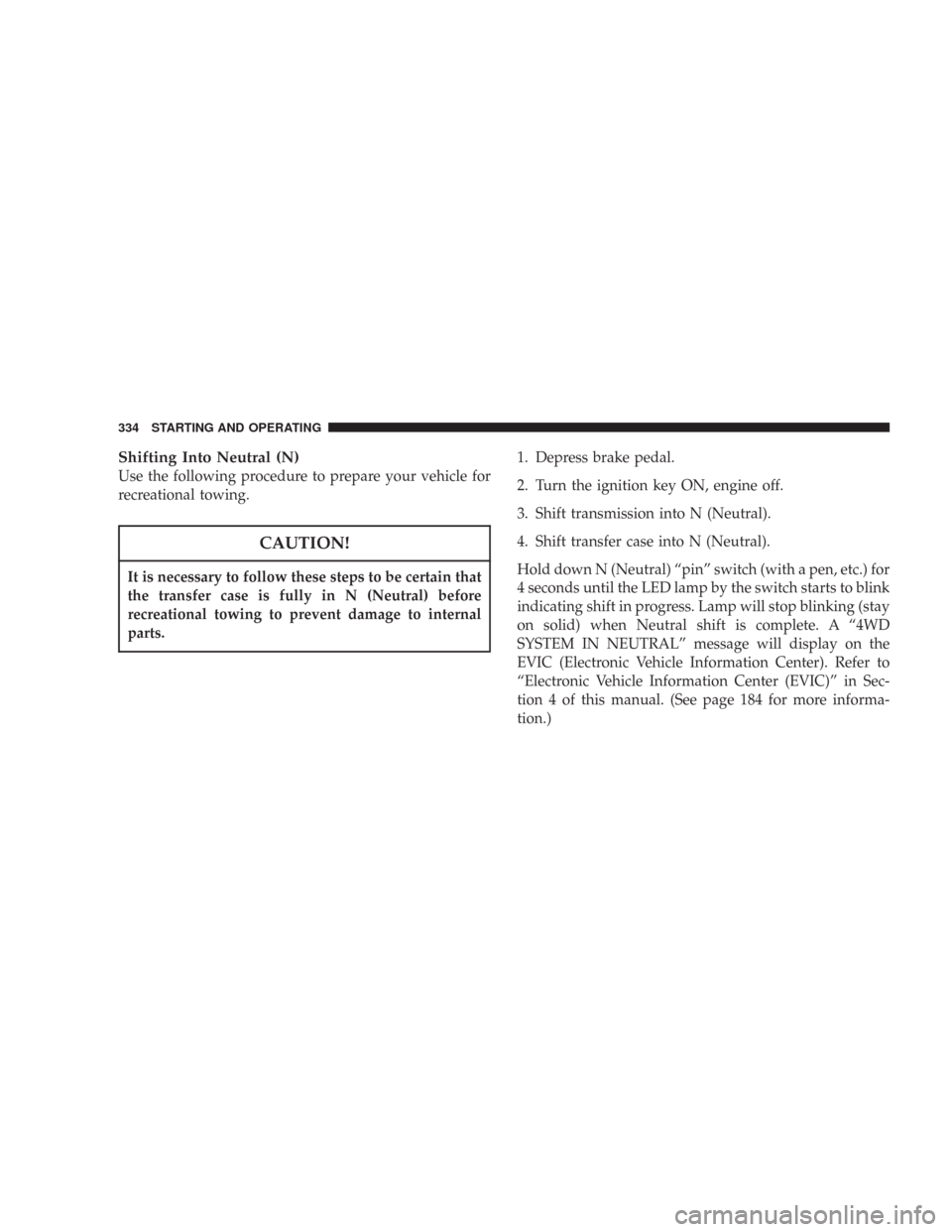 JEEP COMMANDER 2007 1.G Repair Manual Shifting Into Neutral (N)
Use the following procedure to prepare your vehicle for
recreational towing.
CAUTION!
It is necessary to follow these steps to be certain that
the transfer case is fully in N JEEP COMMANDER 2007 1.G Repair Manual Shifting Into Neutral (N)
Use the following procedure to prepare your vehicle for
recreational towing.
CAUTION!
It is necessary to follow these steps to be certain that
the transfer case is fully in N