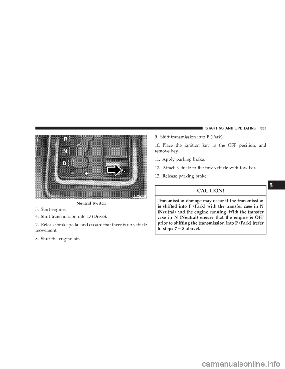 JEEP COMMANDER 2007 1.G Repair Manual 5. Start engine.
6. Shift transmission into D (Drive).
7. Release brake pedal and ensure that there is no vehicle
movement.
8. Shut the engine off.9. Shift transmission into P (Park).
10. Place the ig JEEP COMMANDER 2007 1.G Repair Manual 5. Start engine.
6. Shift transmission into D (Drive).
7. Release brake pedal and ensure that there is no vehicle
movement.
8. Shut the engine off.9. Shift transmission into P (Park).
10. Place the ig
