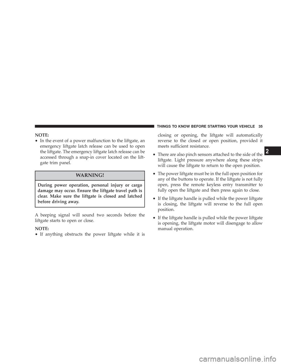 JEEP COMMANDER 2007 1.G Owners Guide NOTE:
•In the event of a power malfunction to the liftgate, an
emergency liftgate latch release can be used to open
the liftgate. The emergency liftgate latch release can be
accessed through a snap-