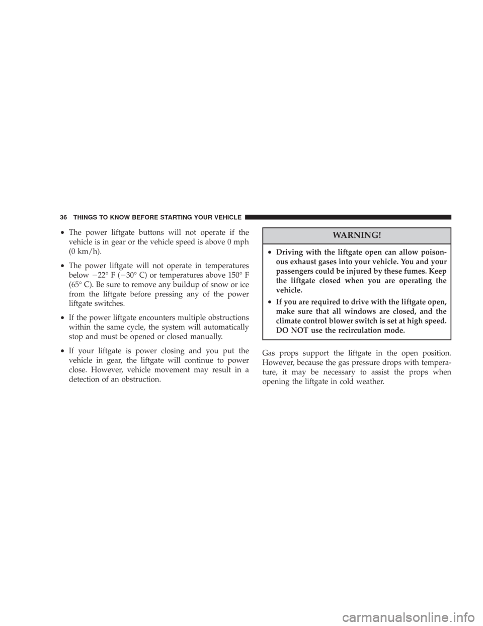 JEEP COMMANDER 2007 1.G Owners Manual •The power liftgate buttons will not operate if the
vehicle is in gear or the vehicle speed is above 0 mph
(0 km/h).
•The power liftgate will not operate in temperatures
below22°F(30° C) or te