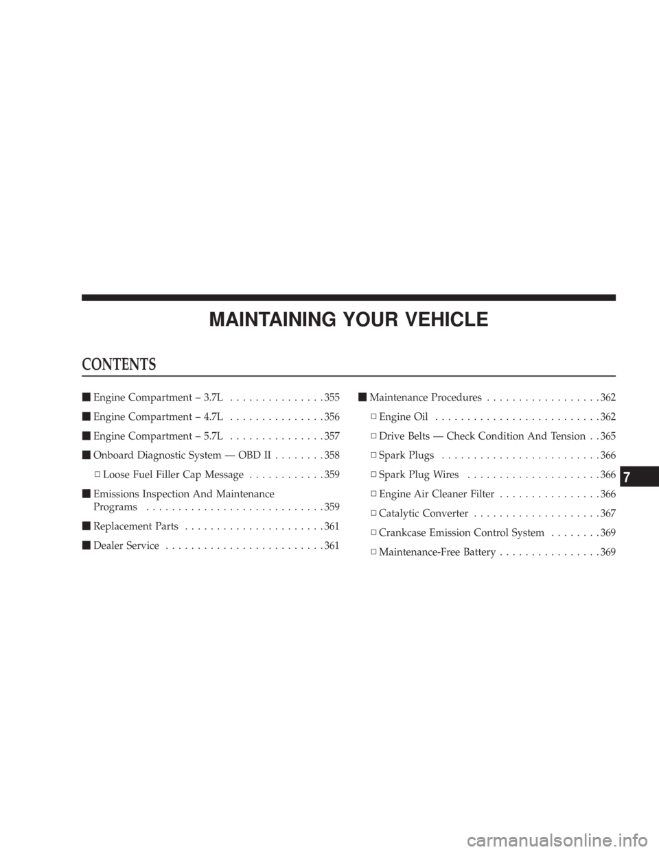 JEEP COMMANDER 2007 1.G Owners Manual MAINTAINING YOUR VEHICLE
CONTENTS
Engine Compartment – 3.7L...............355
Engine Compartment – 4.7L...............356
Engine Compartment – 5.7L...............357
Onboard Diagnostic Syste