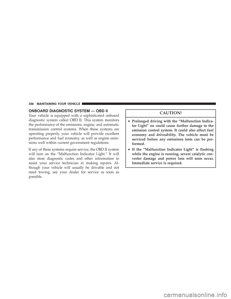 JEEP COMMANDER 2007 1.G Manual PDF ONBOARD DIAGNOSTIC SYSTEM — OBD II
Your vehicle is equipped with a sophisticated onboard
diagnostic system called OBD II. This system monitors
the performance of the emissions, engine, and automatic