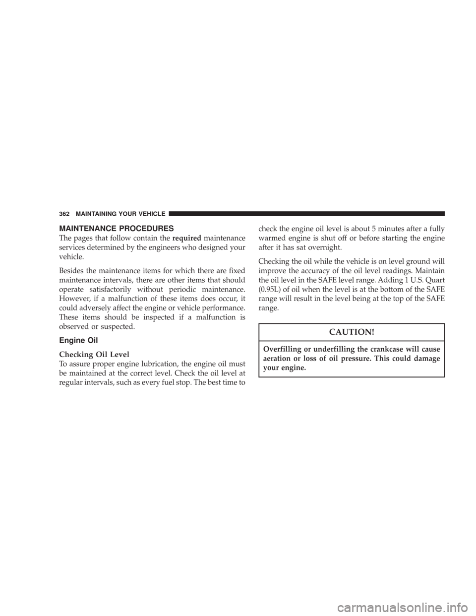 JEEP COMMANDER 2007 1.G Manual Online MAINTENANCE PROCEDURES
The pages that follow contain therequiredmaintenance
services determined by the engineers who designed your
vehicle.
Besides the maintenance items for which there are fixed
main