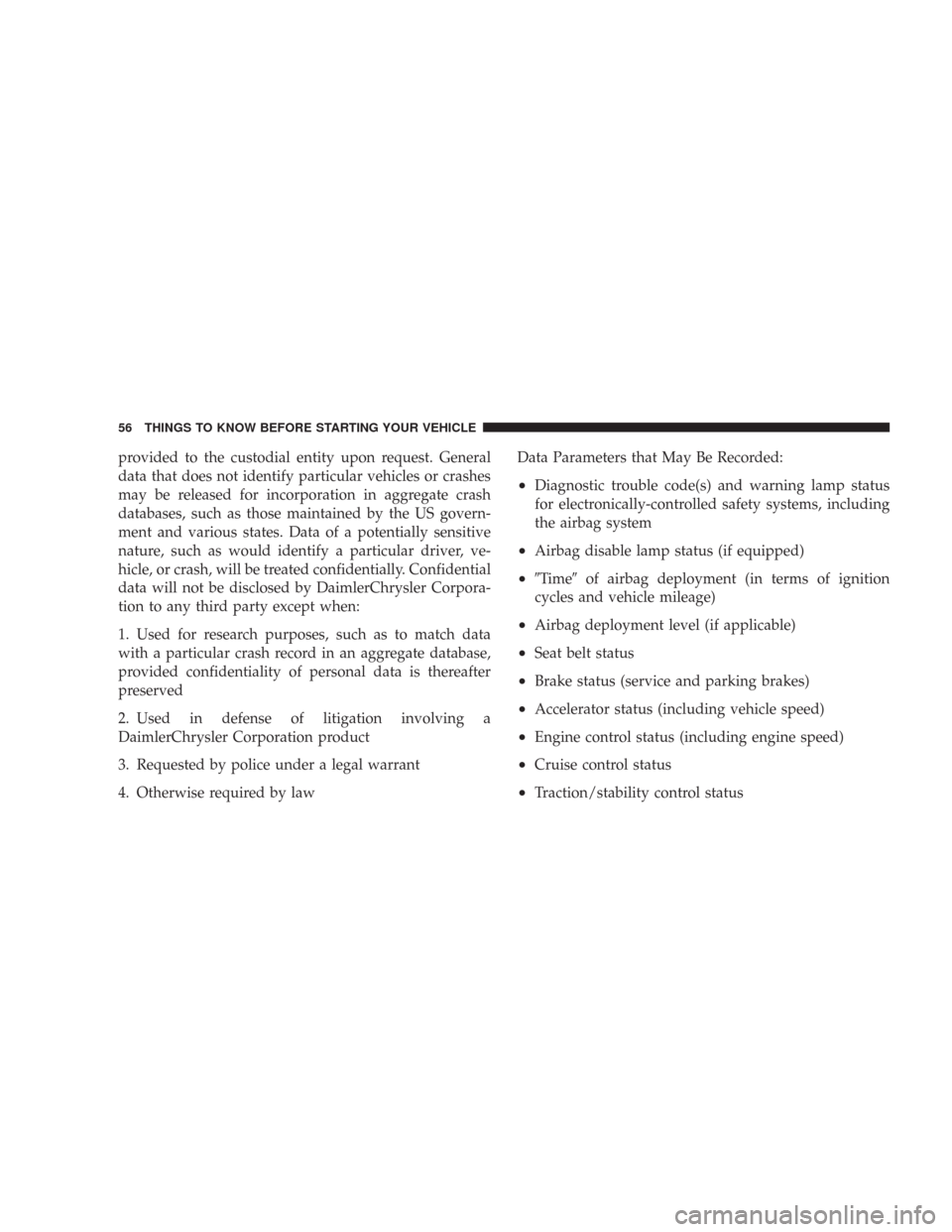 JEEP COMMANDER 2007 1.G Workshop Manual provided to the custodial entity upon request. General
data that does not identify particular vehicles or crashes
may be released for incorporation in aggregate crash
databases, such as those maintain