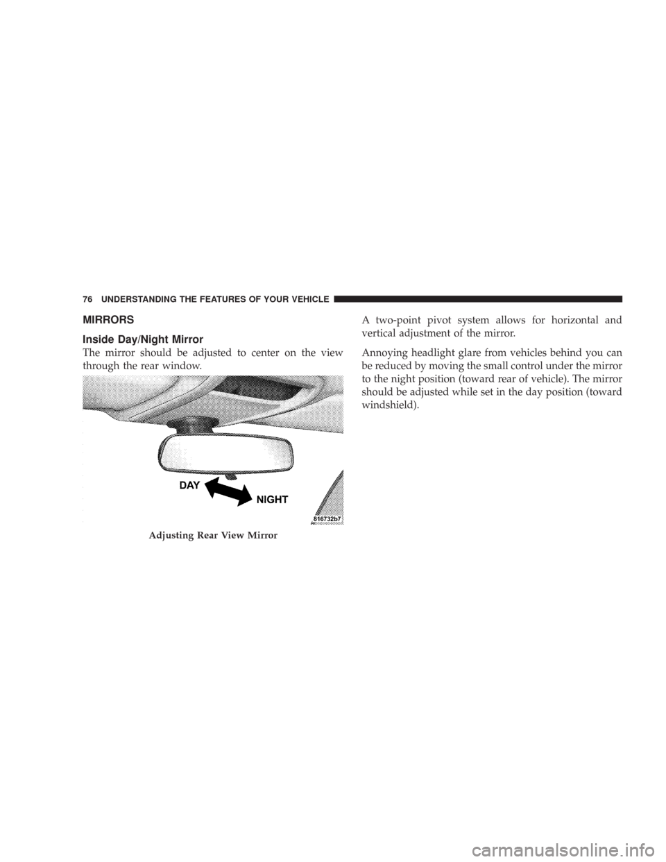 JEEP COMMANDER 2007 1.G Manual PDF MIRRORS
Inside Day/Night Mirror
The mirror should be adjusted to center on the view
through the rear window.A two-point pivot system allows for horizontal and
vertical adjustment of the mirror.
Annoyi