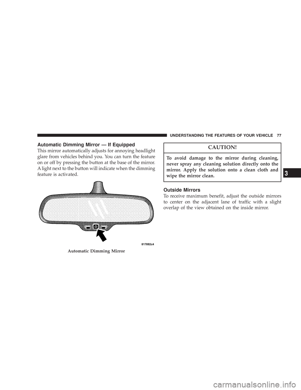 JEEP COMMANDER 2007 1.G Manual PDF Automatic Dimming Mirror — If Equipped
This mirror automatically adjusts for annoying headlight
glare from vehicles behind you. You can turn the feature
on or off by pressing the button at the base 