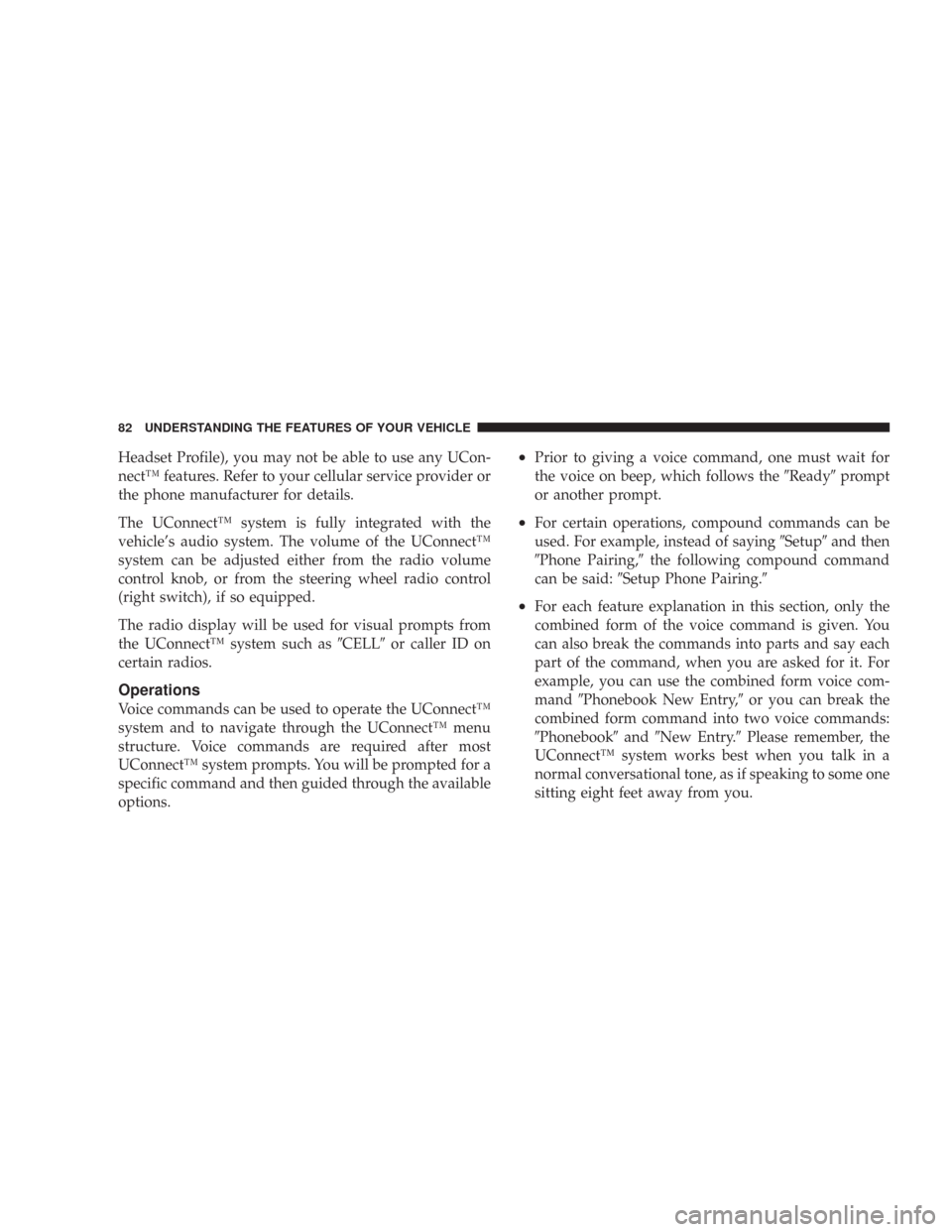 JEEP COMMANDER 2007 1.G Manual Online Headset Profile), you may not be able to use any UCon-
nect™ features. Refer to your cellular service provider or
the phone manufacturer for details.
The UConnect™ system is fully integrated with 
