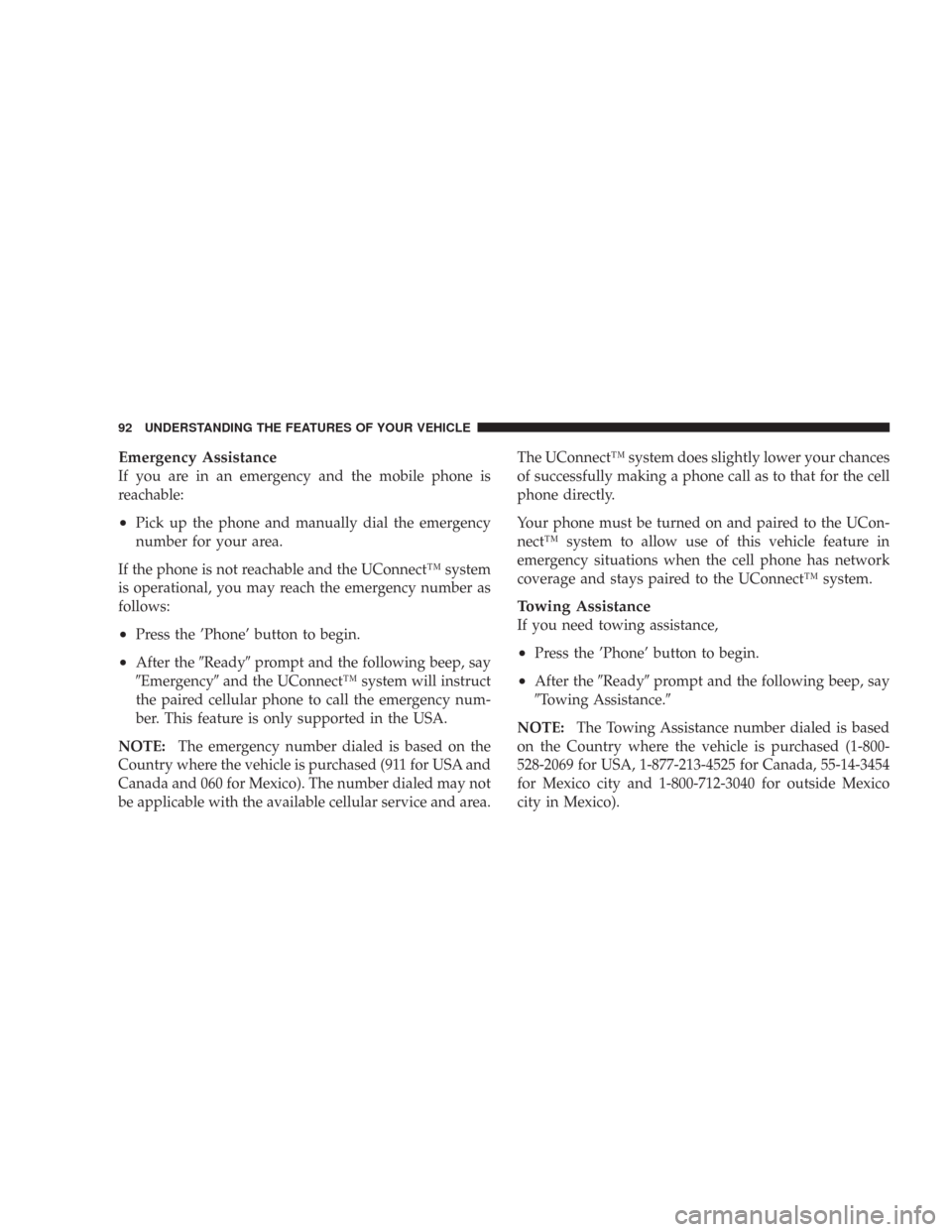 JEEP COMMANDER 2007 1.G Owners Manual Emergency Assistance
If you are in an emergency and the mobile phone is
reachable:
•Pick up the phone and manually dial the emergency
number for your area.
If the phone is not reachable and the UCon