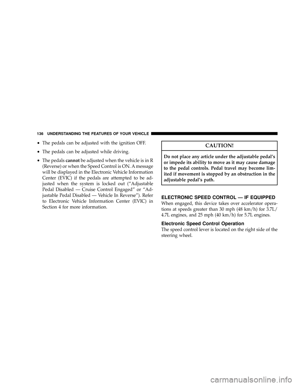 JEEP COMMANDER 2008 1.G Owners Manual ²The pedals can be adjusted with the ignition OFF.
²The pedals can be adjusted while driving.
²The pedalscannotbe adjusted when the vehicle is in R
(Reverse) or when the Speed Control is ON. A mess