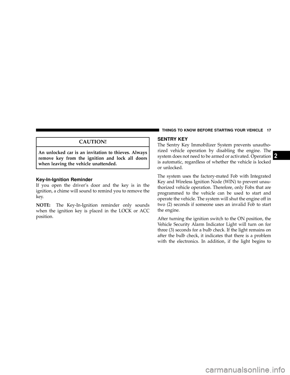 JEEP COMMANDER 2008 1.G User Guide CAUTION!
An unlocked car is an invitation to thieves. Always
remove key from the ignition and lock all doors
when leaving the vehicle unattended.
Key-In-Ignition Reminder
If you open the drivers door