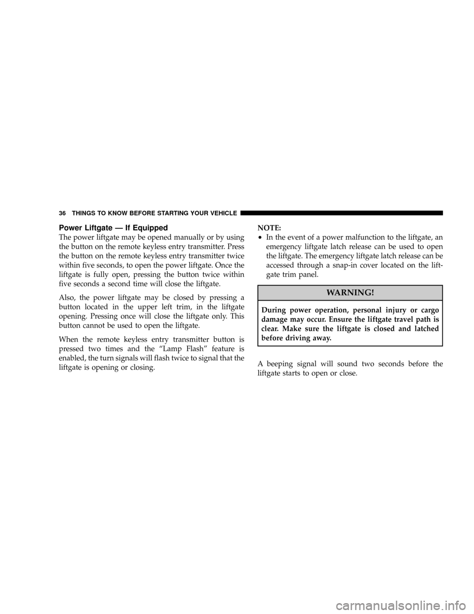 JEEP COMMANDER 2008 1.G Owners Guide Power Liftgate Ð If Equipped
The power liftgate may be opened manually or by using
the button on the remote keyless entry transmitter. Press
the button on the remote keyless entry transmitter twice
w