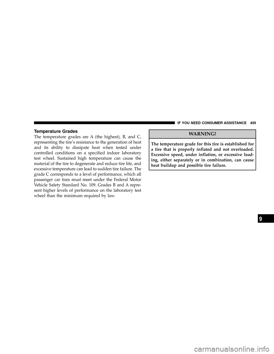 JEEP COMMANDER 2008 1.G Owners Manual Temperature Grades
The temperature grades are A (the highest), B, and C,
representing the tires resistance to the generation of heat
and its ability to dissipate heat when tested under
controlled con