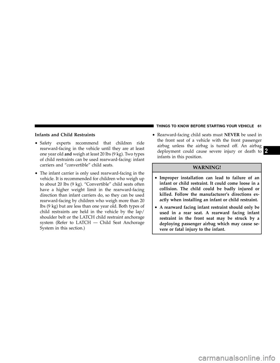 JEEP COMMANDER 2008 1.G Owners Manual Infants and Child Restraints
²
Safety experts recommend that children ride
rearward-facing in the vehicle until they are at least
one year oldandweigh at least 20 lbs (9 kg). Two types
of child restr