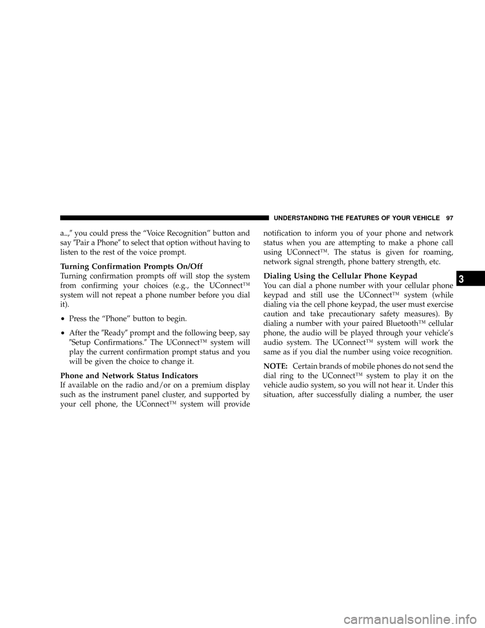 JEEP COMMANDER 2008 1.G Owners Manual a{,9you could press the ªVoice Recognitionº button and
say9Pair a Phone9to select that option without having to
listen to the rest of the voice prompt.
Turning Confirmation Prompts On/Off
Turning co