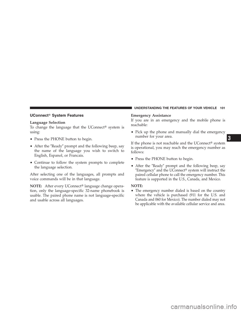 JEEP COMMANDER 2009 1.G Owners Manual UConnectSystem Features
Language Selection
To change the language that the UConnectsystem is
using:
•Press the PHONE button to begin.
•After theReadyprompt and the following beep, say
the name