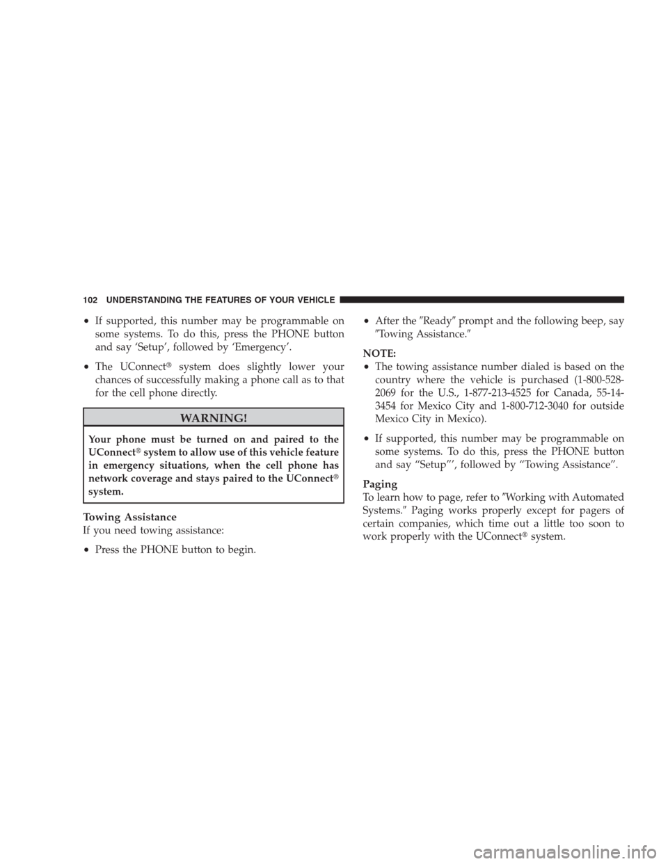 JEEP COMMANDER 2009 1.G Owners Guide •If supported, this number may be programmable on
some systems. To do this, press the PHONE button
and say ‘Setup’, followed by ‘Emergency’.
•The UConnectsystem does slightly lower your
c