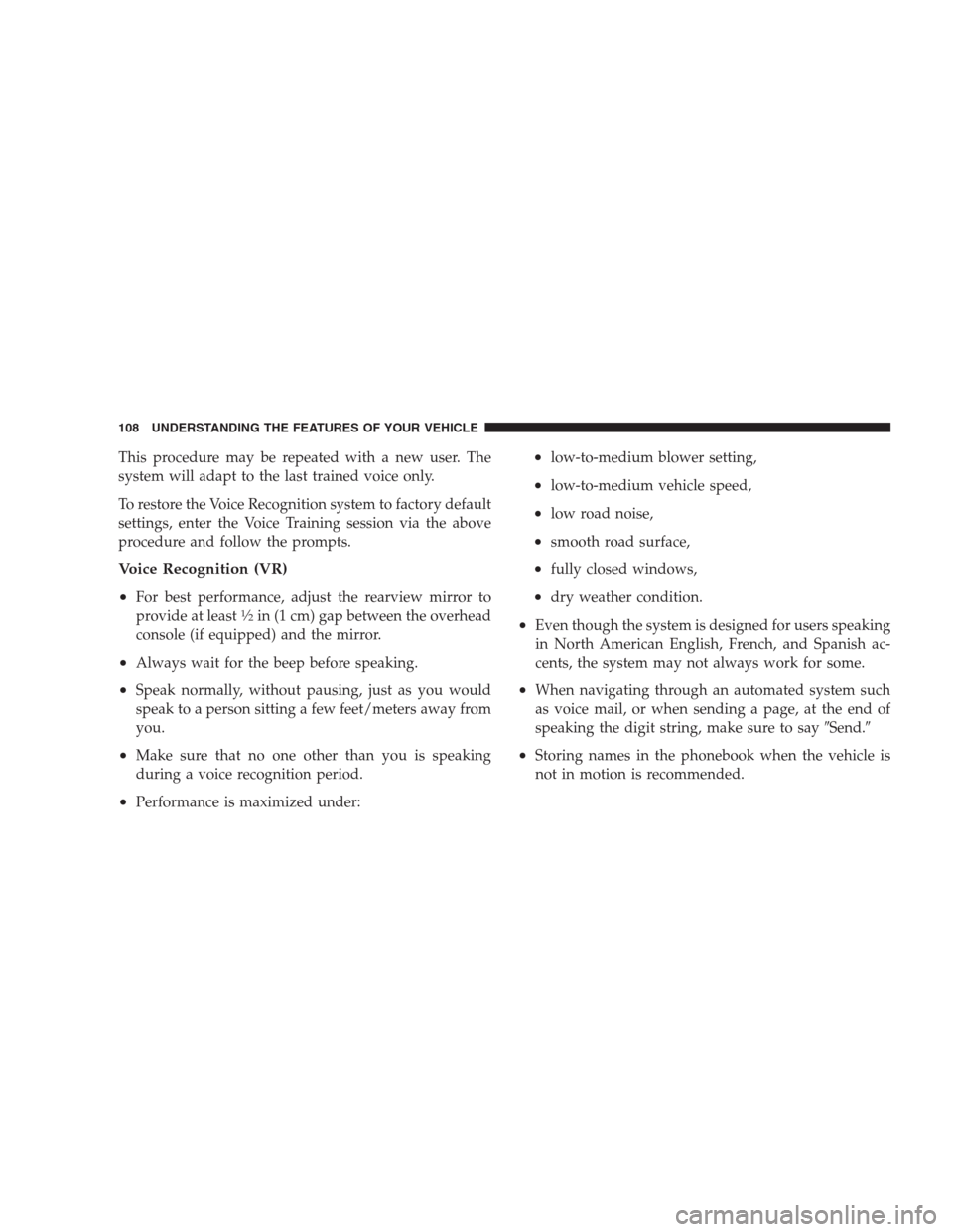 JEEP COMMANDER 2009 1.G Owners Manual This procedure may be repeated with a new user. The
system will adapt to the last trained voice only.
To restore the Voice Recognition system to factory default
settings, enter the Voice Training sess