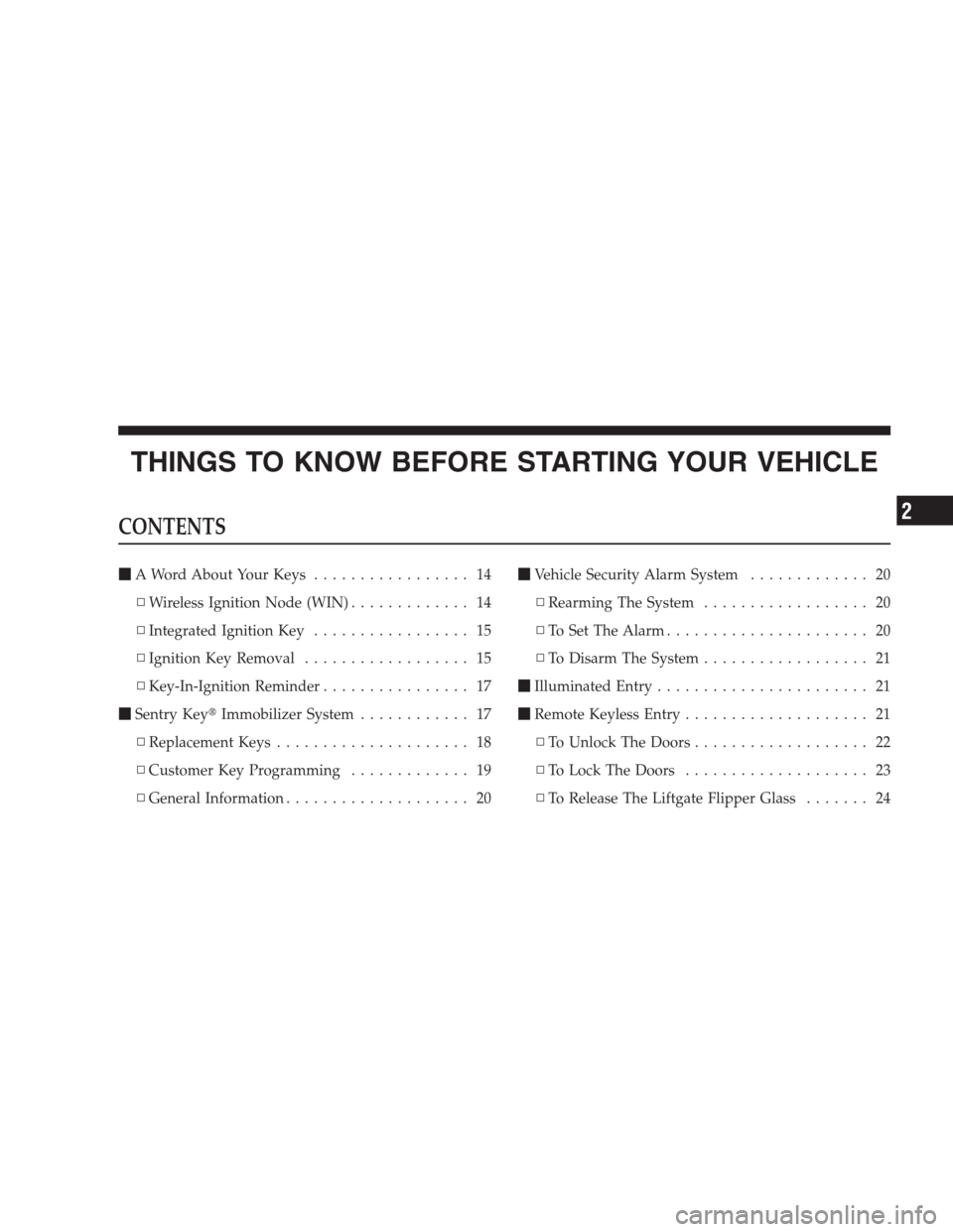 JEEP COMMANDER 2009 1.G User Guide THINGS TO KNOW BEFORE STARTING YOUR VEHICLE
CONTENTS
A Word About Your Keys................. 14
▫Wireless Ignition Node (WIN)............. 14
▫Integrated Ignition Key................. 15
▫Ignit