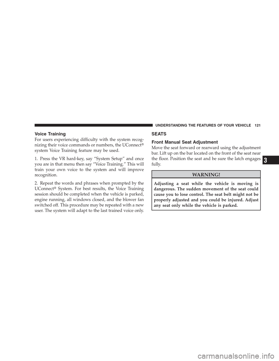 JEEP COMMANDER 2009 1.G Owners Manual Voice Training
For users experiencing difficulty with the system recog-
nizing their voice commands or numbers, the UConnect
system Voice Training feature may be used.
1. Press the VR hard-key, say 