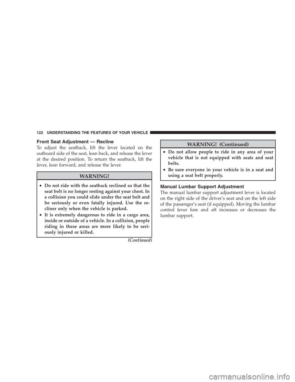 JEEP COMMANDER 2009 1.G Service Manual Front Seat Adjustment — Recline
To adjust the seatback, lift the lever located on the
outboard side of the seat, lean back, and release the lever
at the desired position. To return the seatback, lif