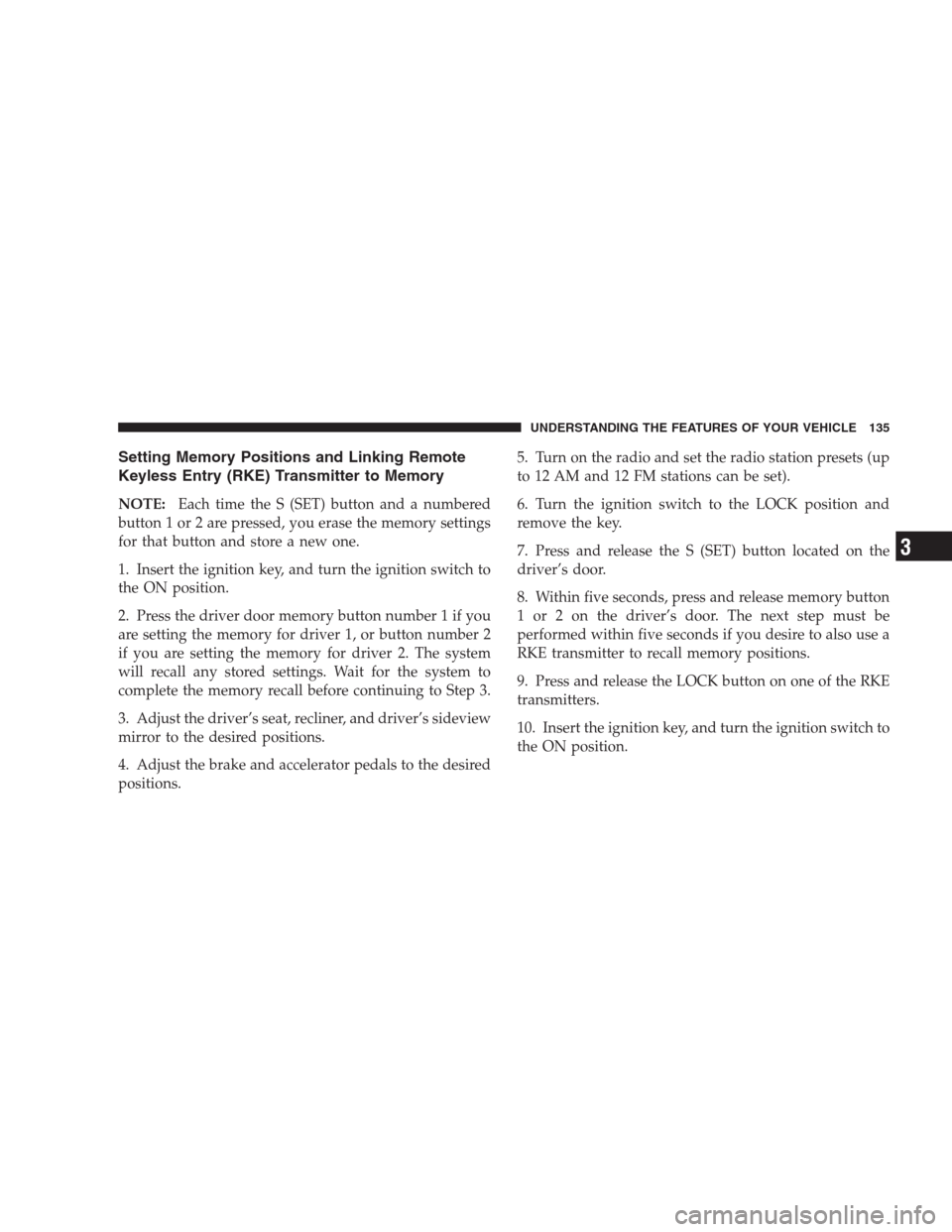 JEEP COMMANDER 2009 1.G Owners Manual Setting Memory Positions and Linking Remote
Keyless Entry (RKE) Transmitter to Memory
NOTE:Each time the S (SET) button and a numbered
button 1 or 2 are pressed, you erase the memory settings
for that