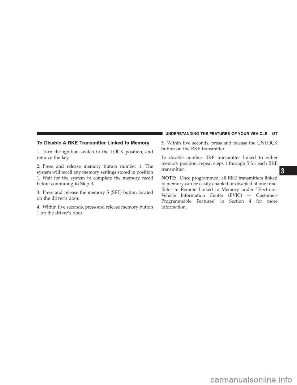 JEEP COMMANDER 2009 1.G Owners Manual To Disable A RKE Transmitter Linked to Memory
1. Turn the ignition switch to the LOCK position, and
remove the key.
2. Press and release memory button number 1. The
system will recall any memory setti