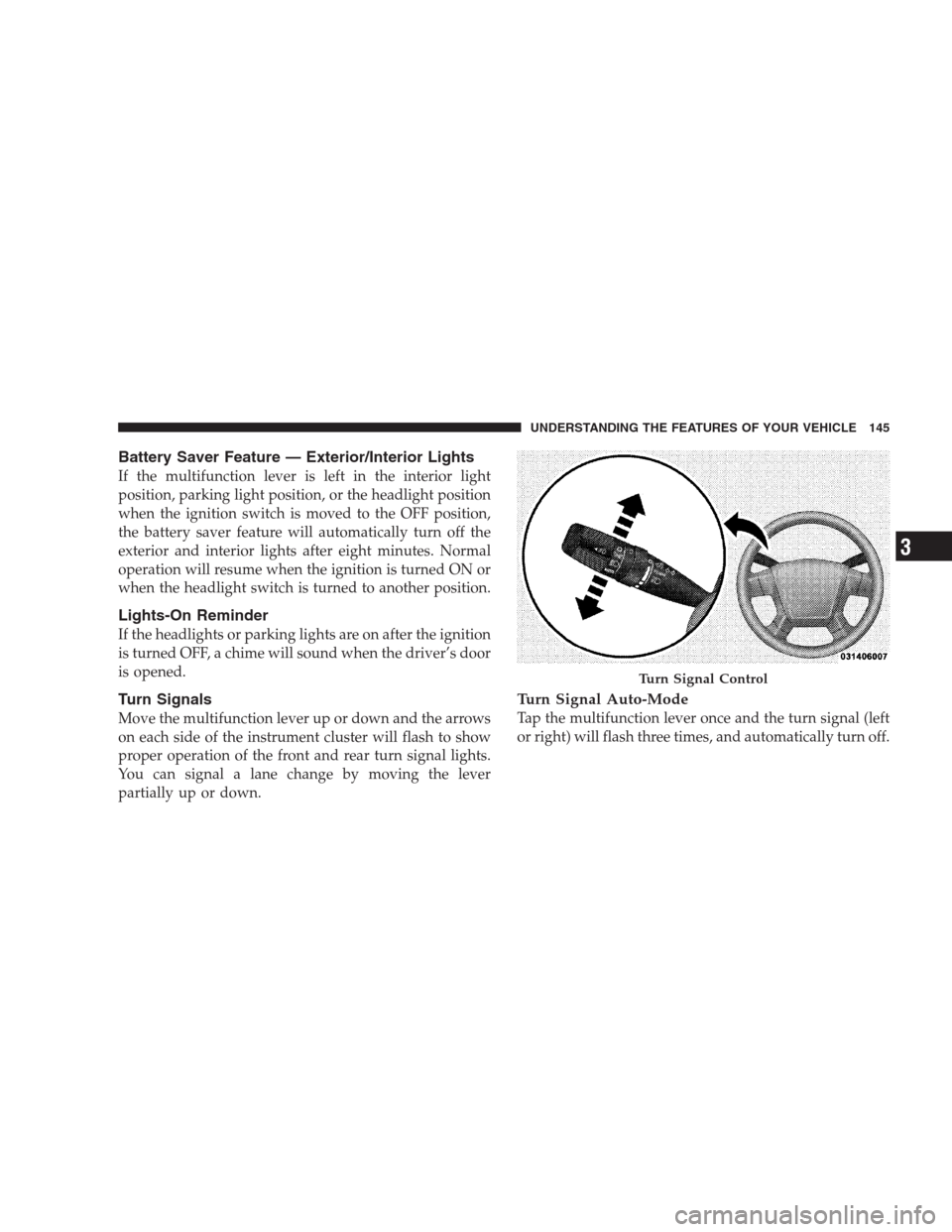 JEEP COMMANDER 2009 1.G Owners Manual Battery Saver Feature — Exterior/Interior Lights
If the multifunction lever is left in the interior light
position, parking light position, or the headlight position
when the ignition switch is move