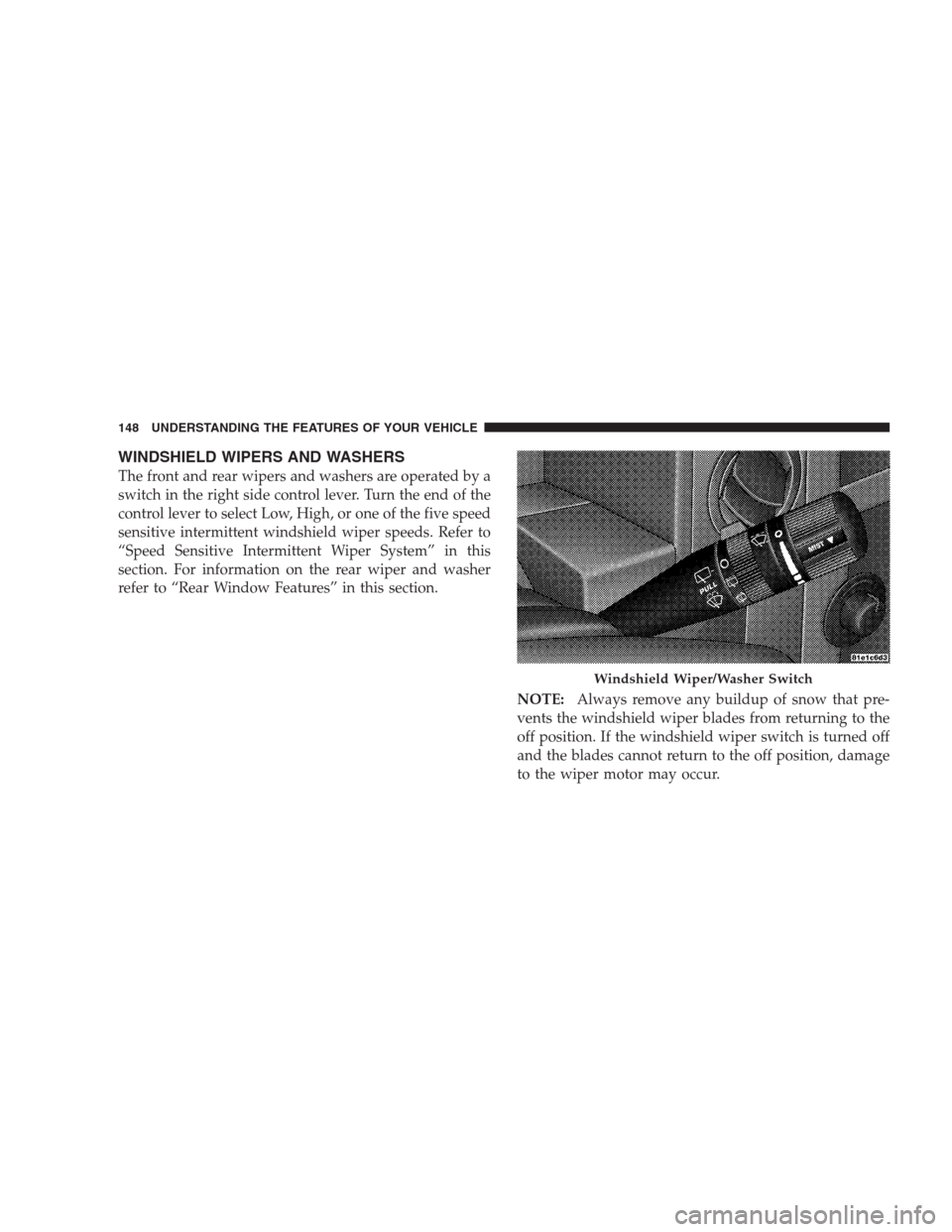 JEEP COMMANDER 2009 1.G Owners Manual WINDSHIELD WIPERS AND WASHERS
The front and rear wipers and washers are operated by a
switch in the right side control lever. Turn the end of the
control lever to select Low, High, or one of the five 