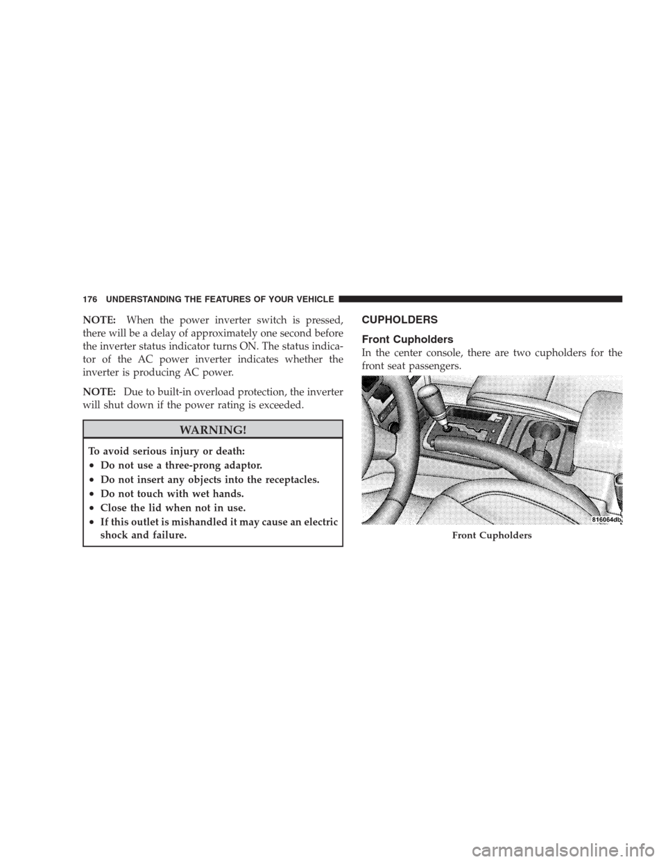 JEEP COMMANDER 2009 1.G Owners Manual NOTE:When the power inverter switch is pressed,
there will be a delay of approximately one second before
the inverter status indicator turns ON. The status indica-
tor of the AC power inverter indicat