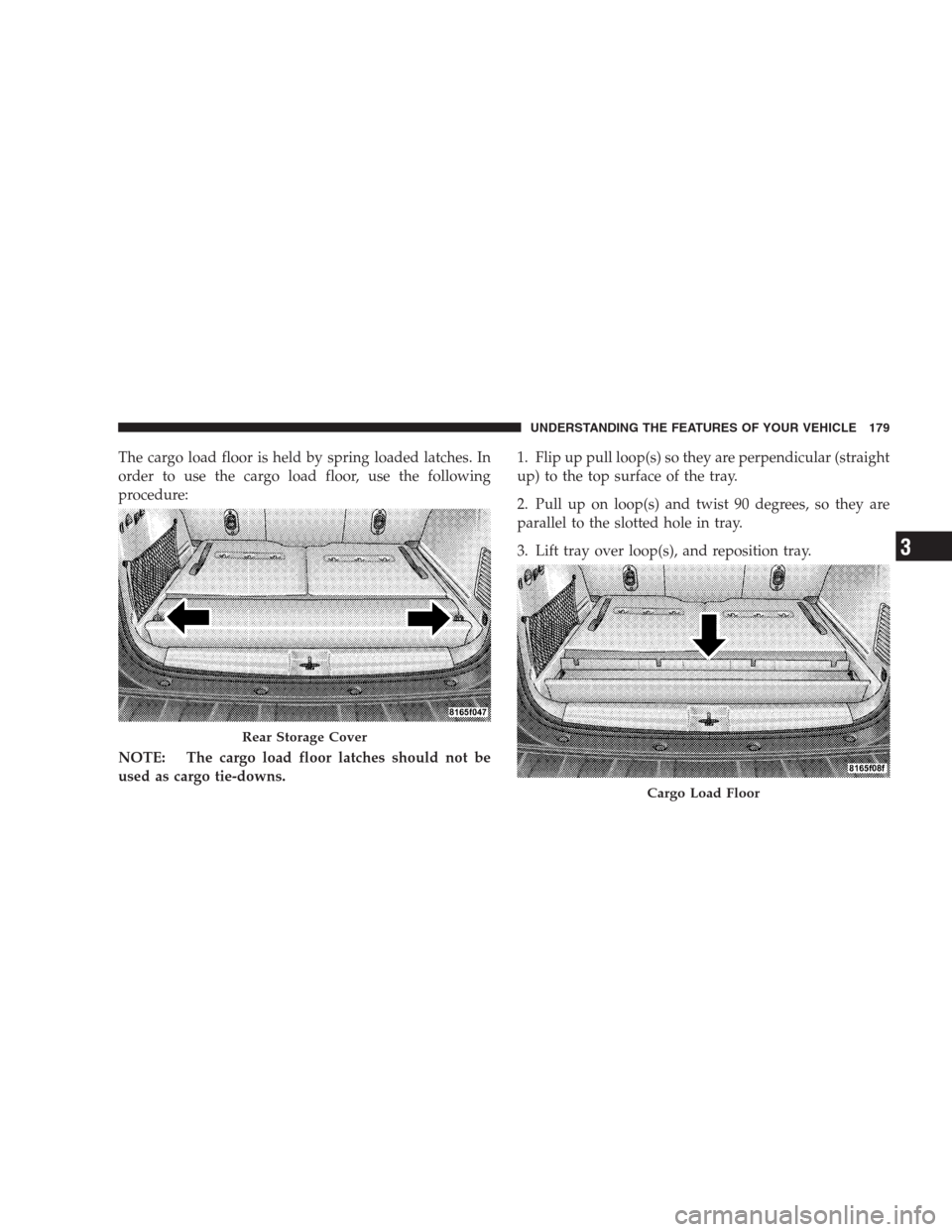 JEEP COMMANDER 2009 1.G Owners Manual The cargo load floor is held by spring loaded latches. In
order to use the cargo load floor, use the following
procedure:
NOTE: The cargo load floor latches should not be
used as cargo tie-downs.1. Fl