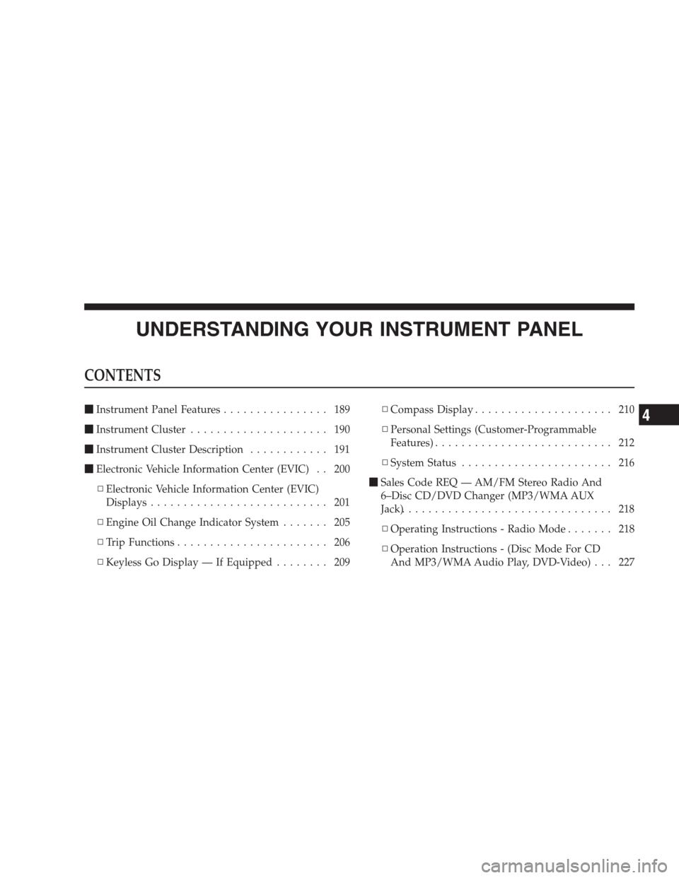 JEEP COMMANDER 2009 1.G Owners Manual UNDERSTANDING YOUR INSTRUMENT PANEL
CONTENTS
Instrument Panel Features................ 189
Instrument Cluster..................... 190
Instrument Cluster Description............ 191
Electronic Veh