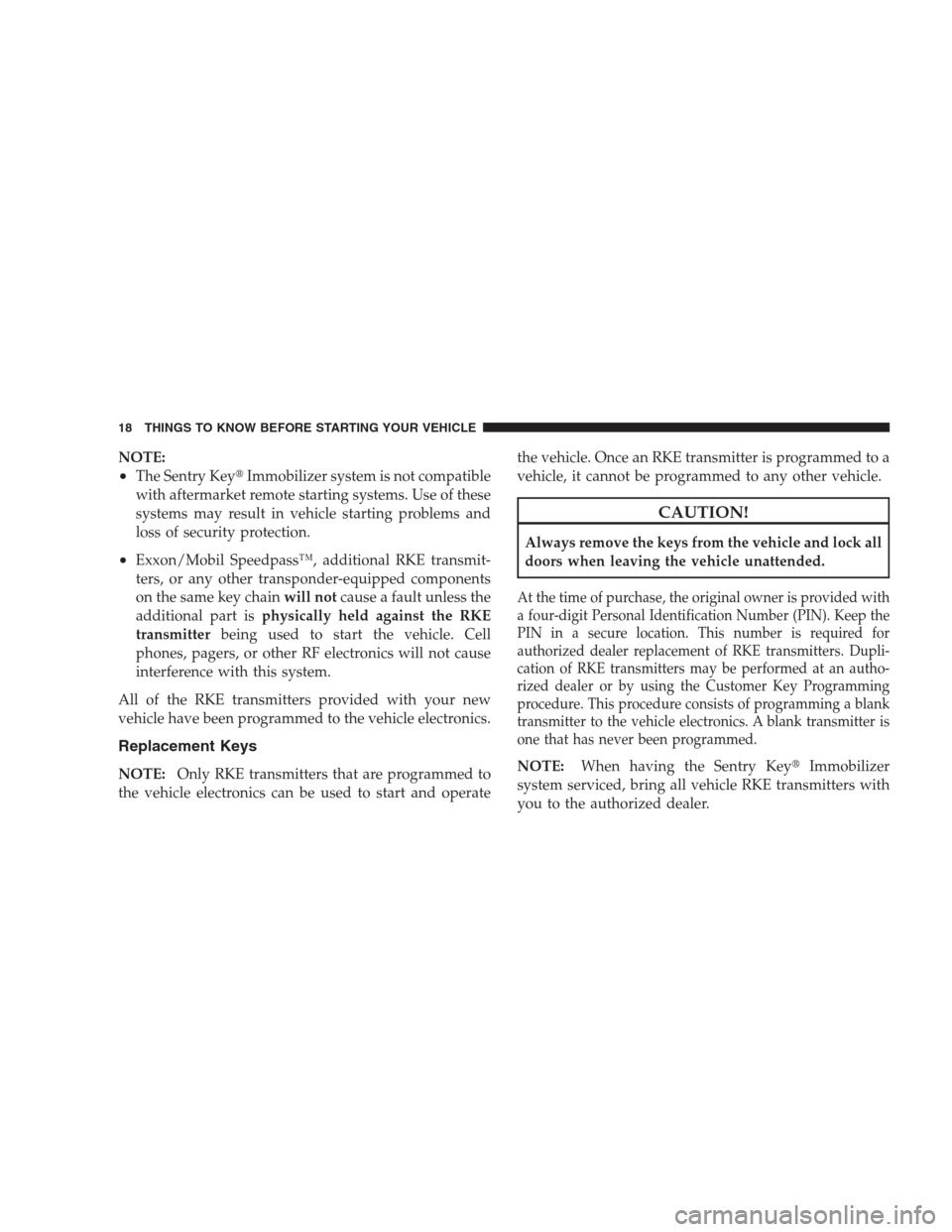 JEEP COMMANDER 2009 1.G User Guide NOTE:
•The Sentry KeyImmobilizer system is not compatible
with aftermarket remote starting systems. Use of these
systems may result in vehicle starting problems and
loss of security protection.
•