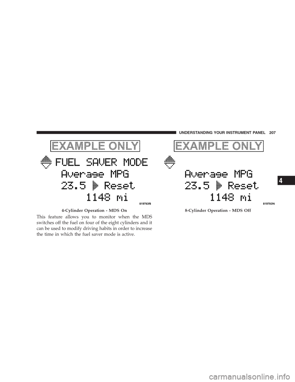 JEEP COMMANDER 2009 1.G Owners Manual This feature allows you to monitor when the MDS
switches off the fuel on four of the eight cylinders and it
can be used to modify driving habits in order to increase
the time in which the fuel saver m
