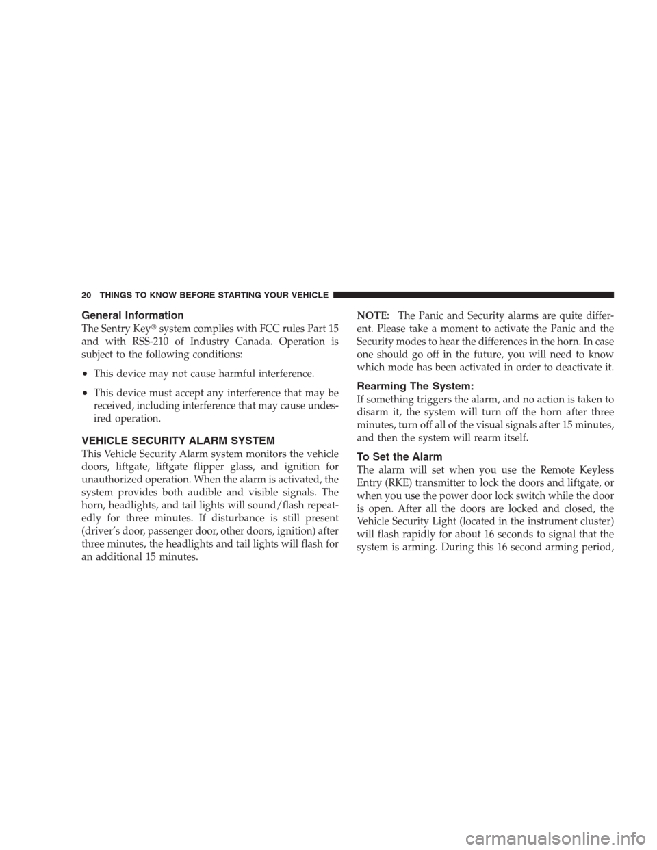 JEEP COMMANDER 2009 1.G Owners Manual General Information
The Sentry Keysystem complies with FCC rules Part 15
and with RSS-210 of Industry Canada. Operation is
subject to the following conditions:
•This device may not cause harmful in