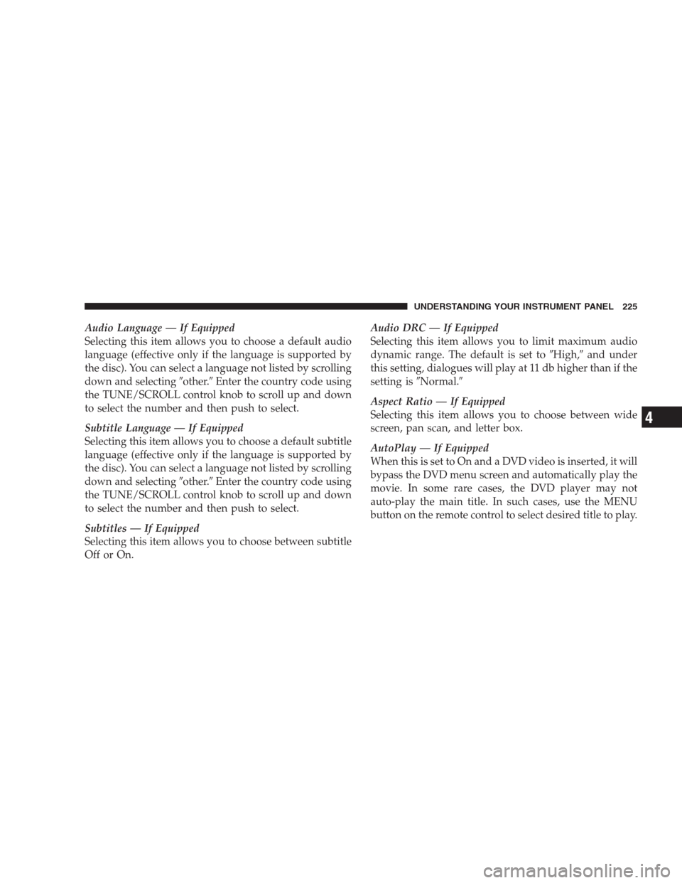 JEEP COMMANDER 2009 1.G Owners Manual Audio Language — If Equipped
Selecting this item allows you to choose a default audio
language (effective only if the language is supported by
the disc). You can select a language not listed by scro