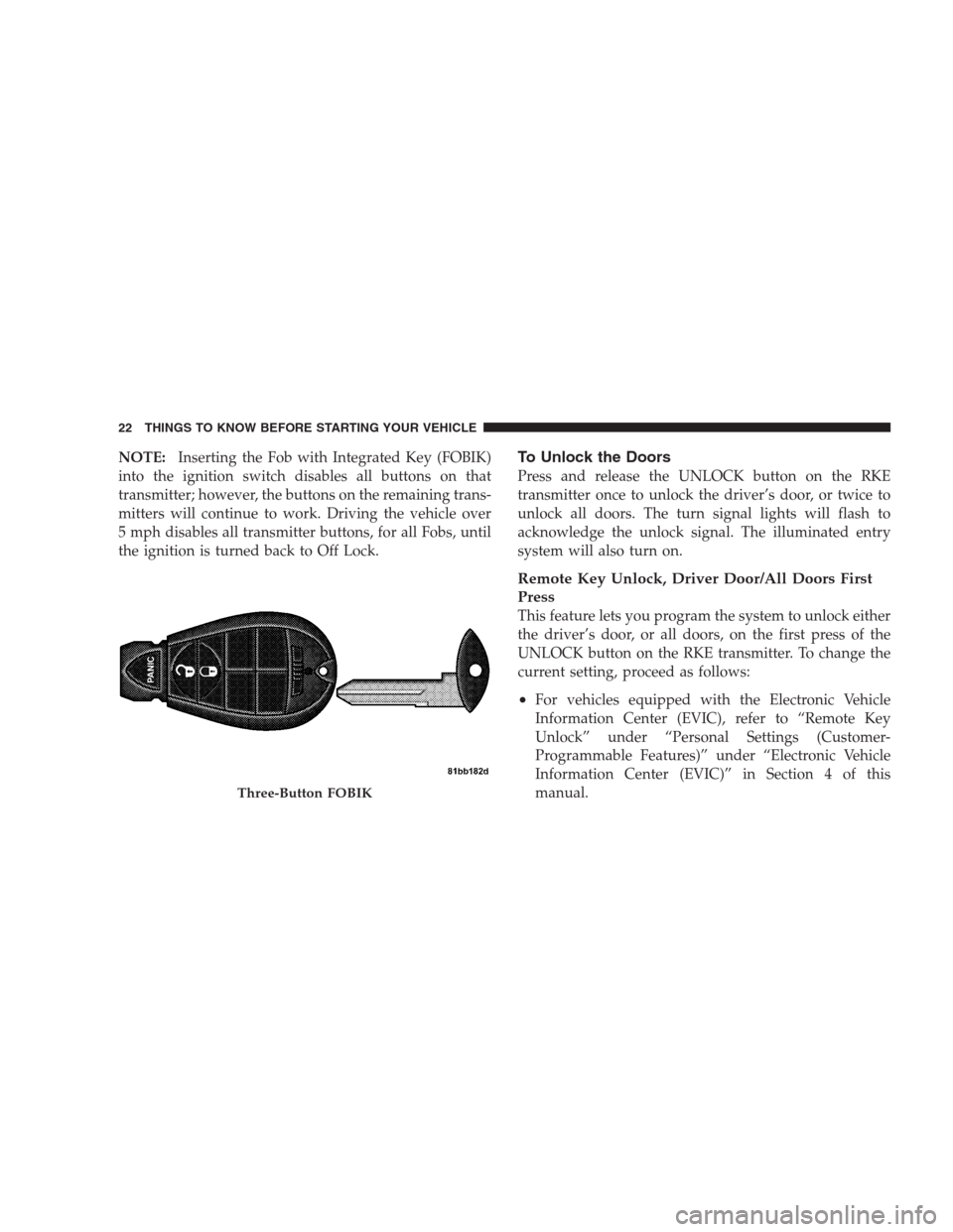 JEEP COMMANDER 2009 1.G Owners Manual NOTE:Inserting the Fob with Integrated Key (FOBIK)
into the ignition switch disables all buttons on that
transmitter; however, the buttons on the remaining trans-
mitters will continue to work. Drivin