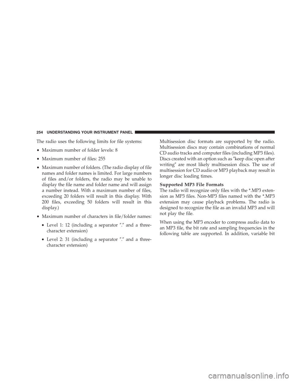 JEEP COMMANDER 2009 1.G Owners Manual The radio uses the following limits for file systems:
•Maximum number of folder levels: 8
•Maximum number of files: 255
•Maximum number of folders. (The radio display of file
names and folder na