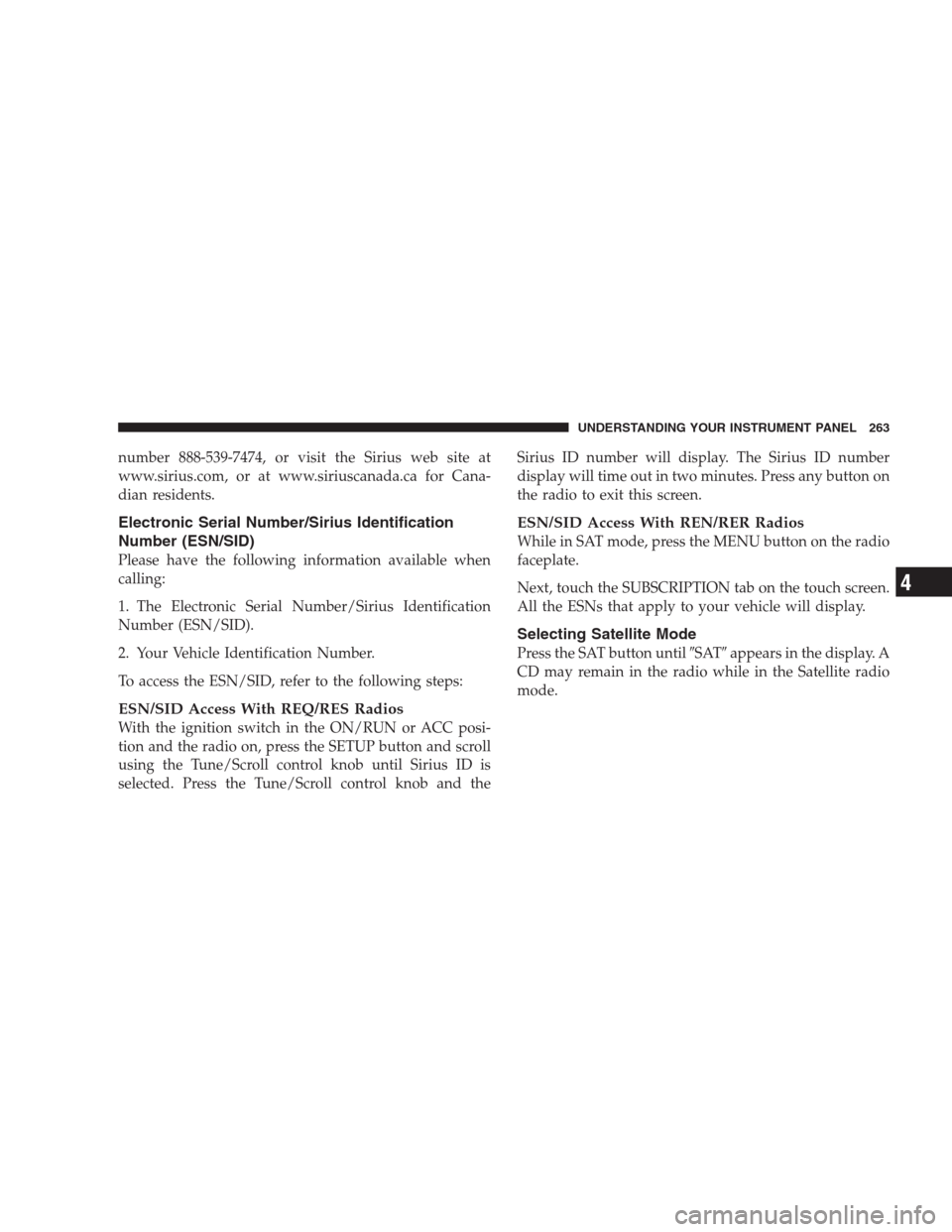 JEEP COMMANDER 2009 1.G Repair Manual number 888-539-7474, or visit the Sirius web site at
www.sirius.com, or at www.siriuscanada.ca for Cana-
dian residents.
Electronic Serial Number/Sirius Identification
Number (ESN/SID)
Please have the