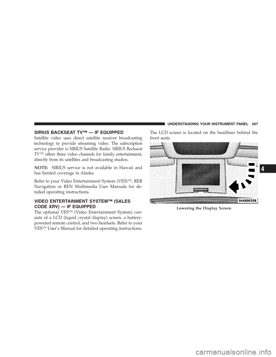 JEEP COMMANDER 2009 1.G Owners Manual SIRIUS BACKSEAT TV™ — IF EQUIPPED
Satellite video uses direct satellite receiver broadcasting
technology to provide streaming video. The subscription
service provider is SIRIUS Satellite Radio. SI