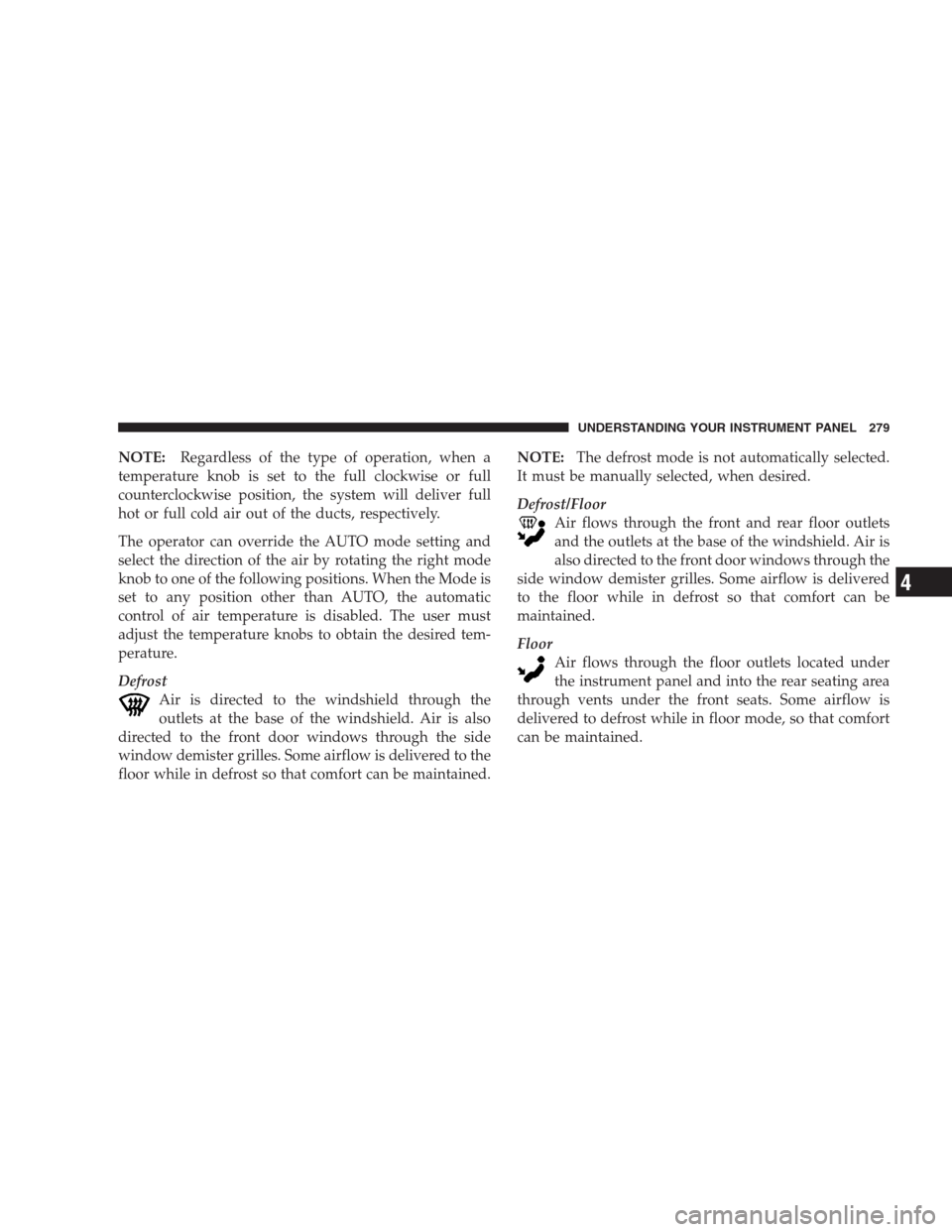 JEEP COMMANDER 2009 1.G User Guide NOTE:Regardless of the type of operation, when a
temperature knob is set to the full clockwise or full
counterclockwise position, the system will deliver full
hot or full cold air out of the ducts, re