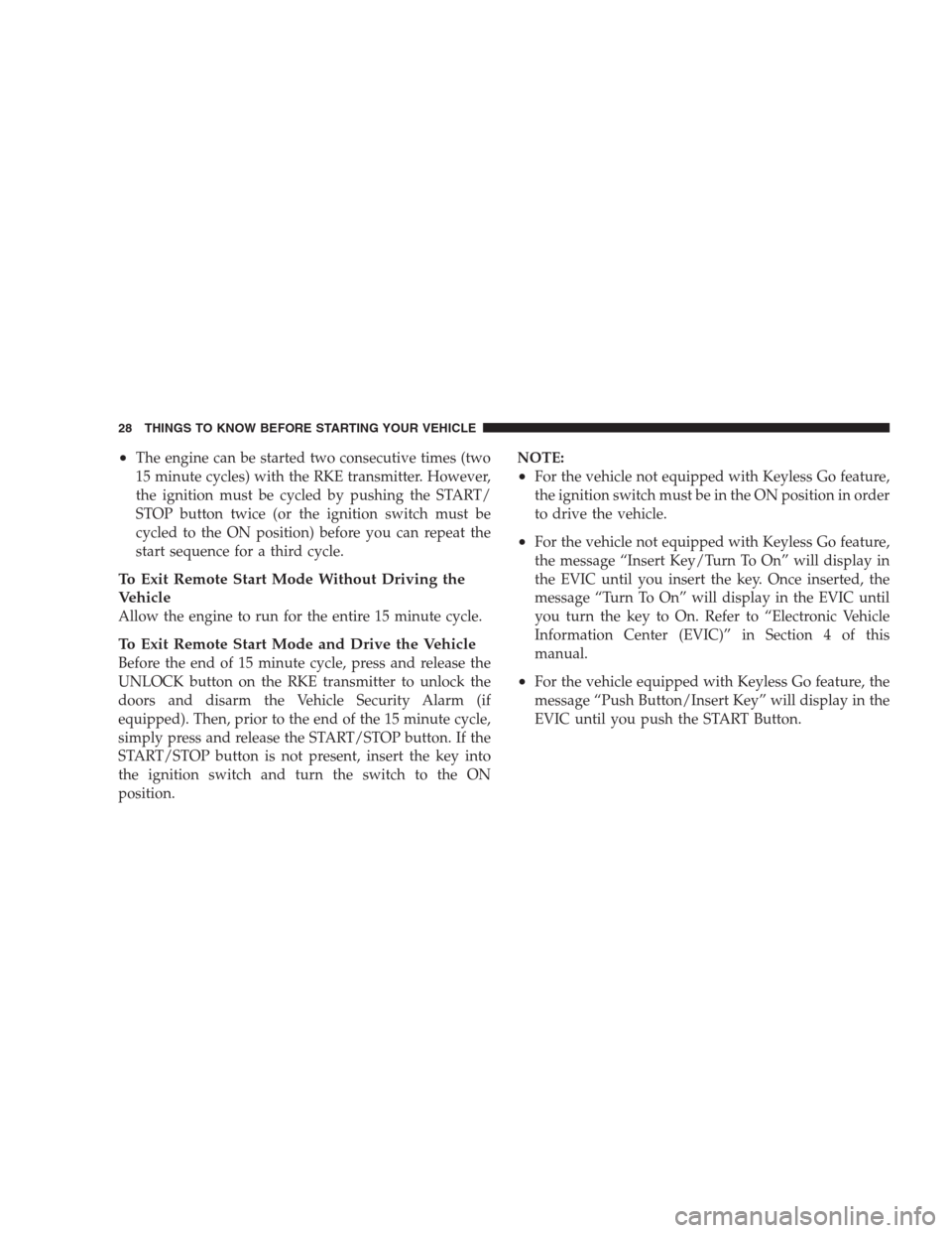 JEEP COMMANDER 2009 1.G Owners Manual •The engine can be started two consecutive times (two
15 minute cycles) with the RKE transmitter. However,
the ignition must be cycled by pushing the START/
STOP button twice (or the ignition switch