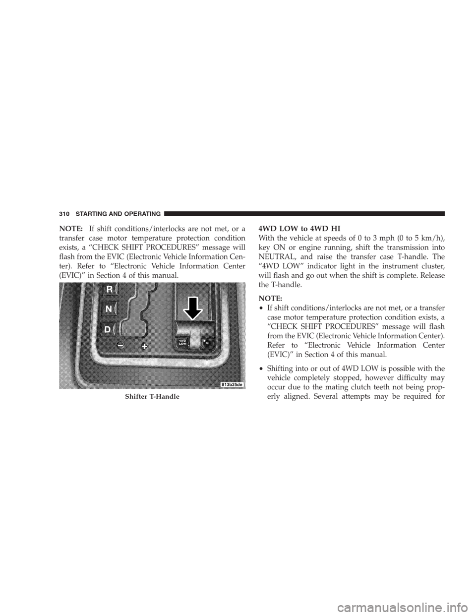 JEEP COMMANDER 2009 1.G Owners Manual NOTE:If shift conditions/interlocks are not met, or a
transfer case motor temperature protection condition
exists, a “CHECK SHIFT PROCEDURES” message will
flash from the EVIC (Electronic Vehicle I