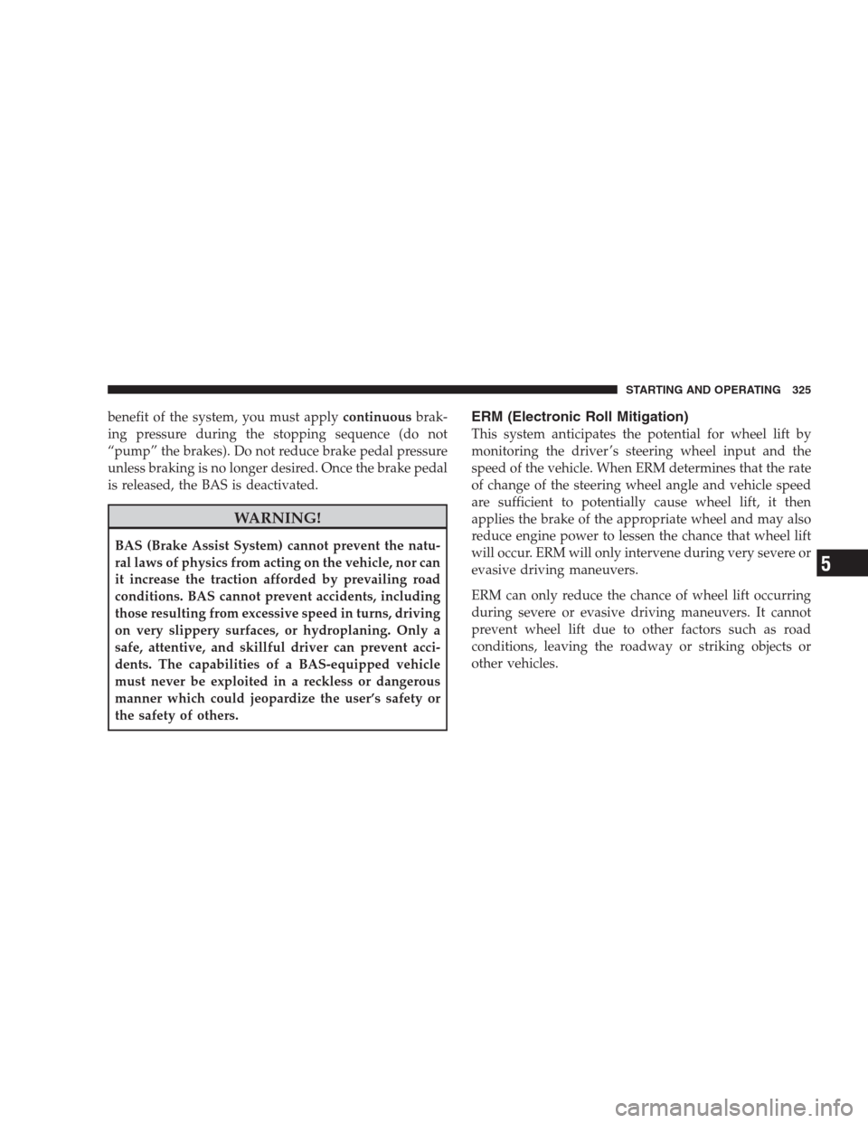 JEEP COMMANDER 2009 1.G Owners Manual benefit of the system, you must applycontinuousbrak-
ing pressure during the stopping sequence (do not
“pump” the brakes). Do not reduce brake pedal pressure
unless braking is no longer desired. O