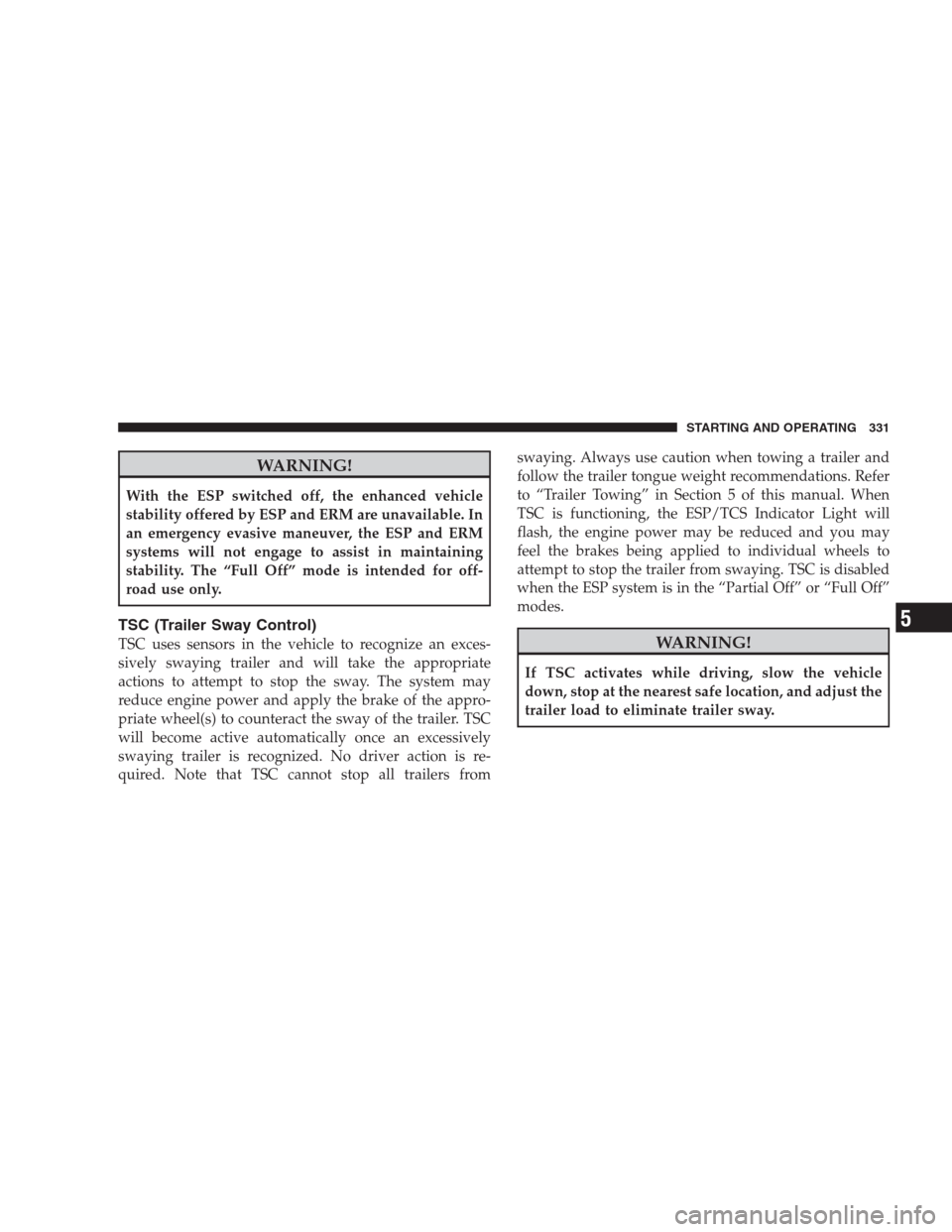 JEEP COMMANDER 2009 1.G User Guide WARNING!
With the ESP switched off, the enhanced vehicle
stability offered by ESP and ERM are unavailable. In
an emergency evasive maneuver, the ESP and ERM
systems will not engage to assist in mainta