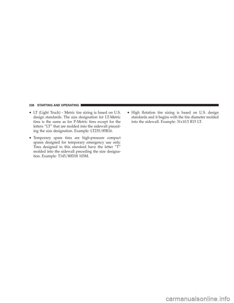 JEEP COMMANDER 2009 1.G Owners Manual •LT (Light Truck) - Metric tire sizing is based on U.S.
design standards. The size designation for LT-Metric
tires is the same as for P-Metric tires except for the
letters “LT” that are molded i