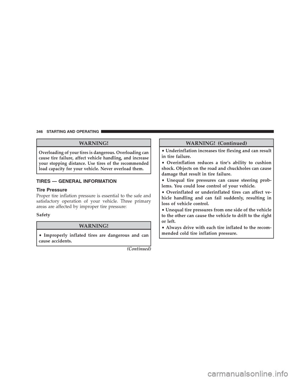 JEEP COMMANDER 2009 1.G Owners Manual WARNING!
Overloading of your tires is dangerous. Overloading can
cause tire failure, affect vehicle handling, and increase
your stopping distance. Use tires of the recommended
load capacity for your v