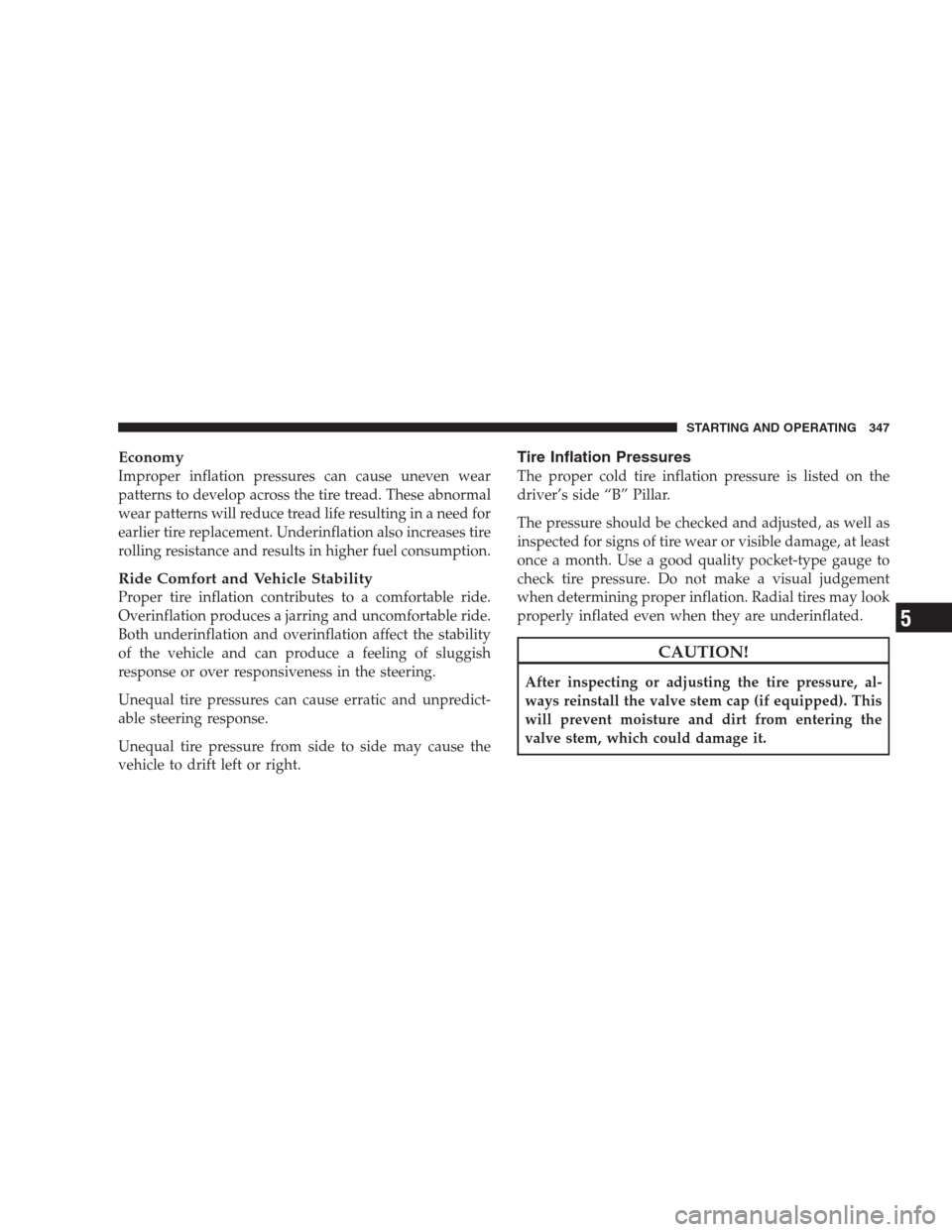JEEP COMMANDER 2009 1.G Owners Manual Economy
Improper inflation pressures can cause uneven wear
patterns to develop across the tire tread. These abnormal
wear patterns will reduce tread life resulting in a need for
earlier tire replaceme