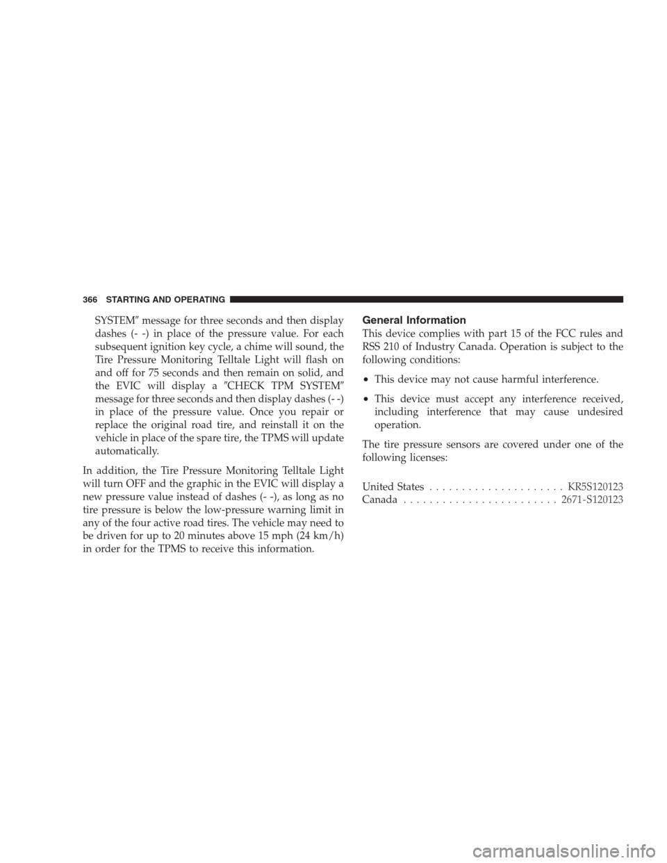 JEEP COMMANDER 2009 1.G Owners Manual SYSTEMmessage for three seconds and then display
dashes (- -) in place of the pressure value. For each
subsequent ignition key cycle, a chime will sound, the
Tire Pressure Monitoring Telltale Light w