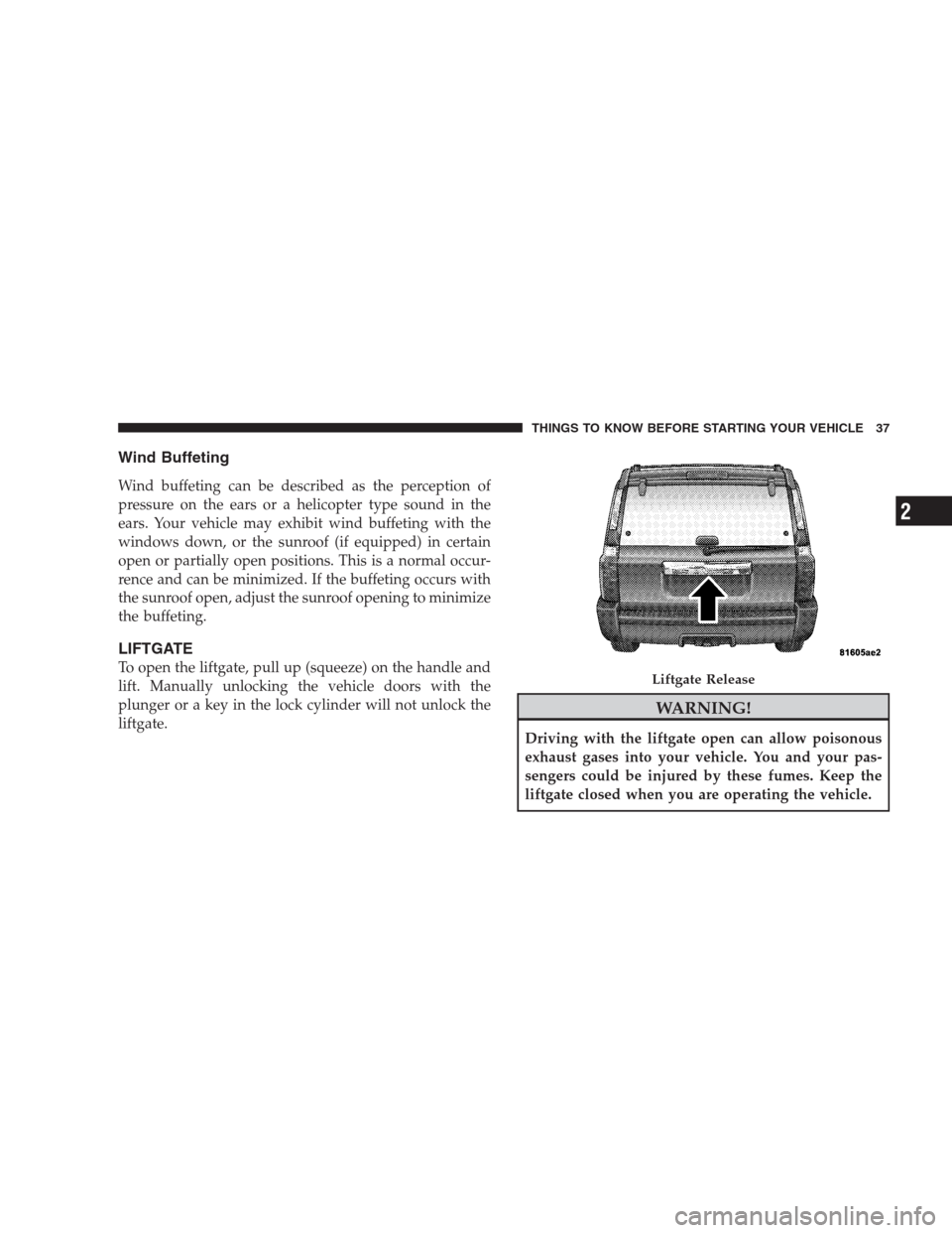 JEEP COMMANDER 2009 1.G Owners Guide Wind Buffeting
Wind buffeting can be described as the perception of
pressure on the ears or a helicopter type sound in the
ears. Your vehicle may exhibit wind buffeting with the
windows down, or the s JEEP COMMANDER 2009 1.G Owners Guide Wind Buffeting
Wind buffeting can be described as the perception of
pressure on the ears or a helicopter type sound in the
ears. Your vehicle may exhibit wind buffeting with the
windows down, or the s